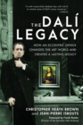 The Dali Legacy : How an Eccentric Genius Changed the Art World and Created a Lasting Legacy - Book