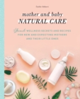 Mother and Baby Natural Care : French Wellness Secrets and Recipes for New and Expecting Mothers and Their Little Ones - Book