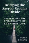 Bridging the Sacred-Secular Divide : Celebrating the Spirituality of Everyday Life - eBook