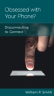 Obsessed with Your Phone? : Disconnecting to Connect - eBook