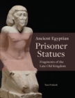 Ancient Egyptian Prisoner Statues : Fragments of the Late Old Kingdom - eBook