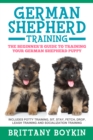 German Shepherd Training: The Beginner's Guide to Training Your German Shepherd Puppy : Includes Potty Training, Sit, Stay, Fetch, Drop, Leash Training and Socialization Training - eBook