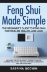 Feng shui Made Simple - De Feng shui pro inceptor est scriptor Rector ut loquaris Salutem et Amorem : Includes the Five Elements, Finding Your Kua Number, the Lo Pan, Creating a Feng Shui Bedroom, and - eBook