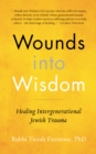 Wounds into Wisdom : Healing Intergenerational Jewish Trauma - Book