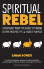Spiritual Rebel : A Positively Addictive Guide to Finding Deeper Perspective and Higher Purpose - Book