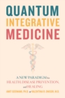 Quantum Integrative Medicine : A New Paradigm for Health, Disease Prevention, and Healing - eBook