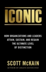 ICONIC : How Organizations and Leaders Attain, Sustain, and Regain the Highest Level of Distinction - Book
