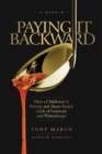 Paying It Backward : How a Childhood of Poverty and Abuse Fueled a Life of Gratitude and Philanthropy - Book