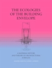 The Ecologies of the Building Envelope : A Material History and Theory of Architectural Surfaces - Book