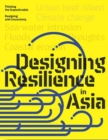 Design Resilience in Asia : Thinking the Unpredictable, Designing with Uncertainty - Book