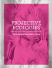 Projective Ecologies : Ecology, Research, and Design in the Climate Age Second Edition - Book