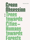 Green Obsession : Trees Towards Cities, Humans Towards Forests - Book