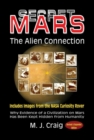 Secret Mars - the Alien Connection : Why Evidence of a Civilization on Mars Has Been Kept Hidden from Humanity - Includes Images from the NASA Curiosity Rover - Book