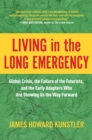 Living in the Long Emergency : Global Crisis, the Failure of the Futurists, and the Early Adapters Who Are Showing Us the Way Forward - Book