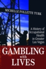 Gambling With Lives : A History of Occupational Health in Greater Las Vegas - Book