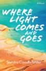 Where Light Comes and Goes : A Novel - Book