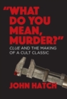 "What Do You Mean, Murder?" Clue and the Making of a Cult Classic - Book