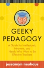Geeky Pedagogy : A Guide for Intellectuals, Introverts, and Nerds Who Want to be Effective Teachers - Book
