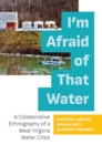 I'm Afraid of That Water : A Collaborative Ethnography of a West Virginia Water Crisis - Book