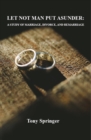 LET NOT MAN PUT ASUNDER : A STUDY OF MARRIAGE, DIVORCE, AND REMARRIAGE - eBook