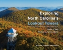 Exploring North Carolina's Lookout Towers : A Guide to Hikes and Vistas - Book