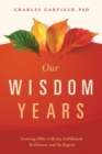 Our Wisdom Years : Growing Older with Joy, Fulfillment, Resilience, and No Regrets - Book