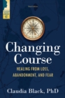 Changing Course : Healing from Loss, Abandonment, and Fear - eBook