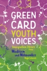 Immigration Stories from Madison and Milwaukee High Schools : Green Card Youth Voices - eBook