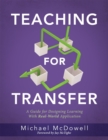 Teaching for Transfer : A Guide for Designing Learning With Real-World Application (A guide to instructional strategies that build transferable skills in K-12 students) - eBook