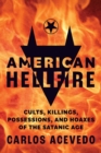 American Hellfire : Cults, Killings, Possessions, and Hoaxes of the Satanic Age - Book