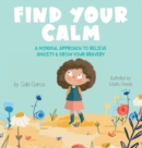 Find Your Calm : A Mindful Approach to Relieve Anxiety and Grow Your Br - Book