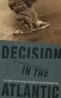 Decision in the Atlantic : The Allies and the Longest Campaign of the Second World War - Book