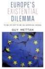 Europe's Existential Dilemma : To Be or Not to Be an American Vassal - Book