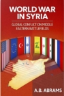 World War in Syria : Global Conflict on Middle Eastern Battlefields - Book
