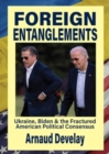 Foreign Entanglements : Ukraine, Biden & the Fractured American Political Consensus - Book