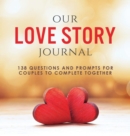 Our Love Story Journal : 138 Questions and Prompts for Couples to Complete Together - Book