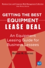 Getting the Best Equipment Lease Deal : An Equipment Leasing Guide for Lessees - eBook