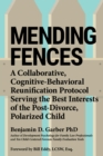 Mending Fences : A collaborative, cognitive-behavioral reunification protocol serving the best interests of the post-divorce, polarized child - Book
