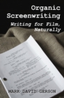 Organic Screenwriting : Writing for Film, Naturally - eBook