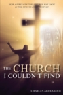 THE CHURCH I COULDN'T FIND : How a First-Century Church May Look in the Twenty-First Century - eBook