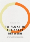 To Float in the Space Between : A Life and Work in Conversation with the Life and Work of Etheridge Knight - eBook
