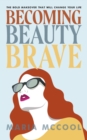 Becoming BeautyBrave : The Bold Makeover That Will Change Your Life - Book