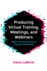 Producing Virtual Training, Meetings, and Webinars : Master the Technology to Engage Participants - Book