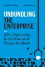 Unbundling the Enterprise : Apis, Optionality, and the Science of Happy Accidents - Book