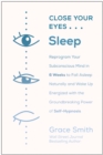 Close Your Eyes, Sleep : Reprogram Your Subconscious Mind in 6 Weeks to Fall Asleep Naturally and Wake Up  Energized with the Groundbreaking Power of Self-Hypnosis - Book