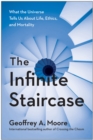 The Infinite Staircase : What the Universe Tells Us About Life, Ethics, and Mortality - Book