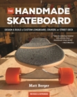 The Handmade Skateboard : Design & Build Your Own Custom Longboard, Cruiser, or Street Deck - Book