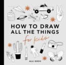 All the Things: How to Draw Books for Kids - Book