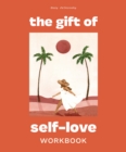 The Gift of Self Love : A Workbook to Help You Build Confidence, Recognize Your Worth, and Learn to Finally Love Yourself - Book