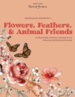 Watercolor Workbook: Flowers, Feathers, and Animal Friends : 25 Beginner-Friendly Projects on Premium Watercolor Paper - Book